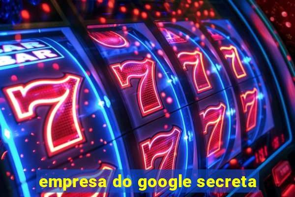 empresa do google secreta